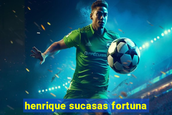 henrique sucasas fortuna